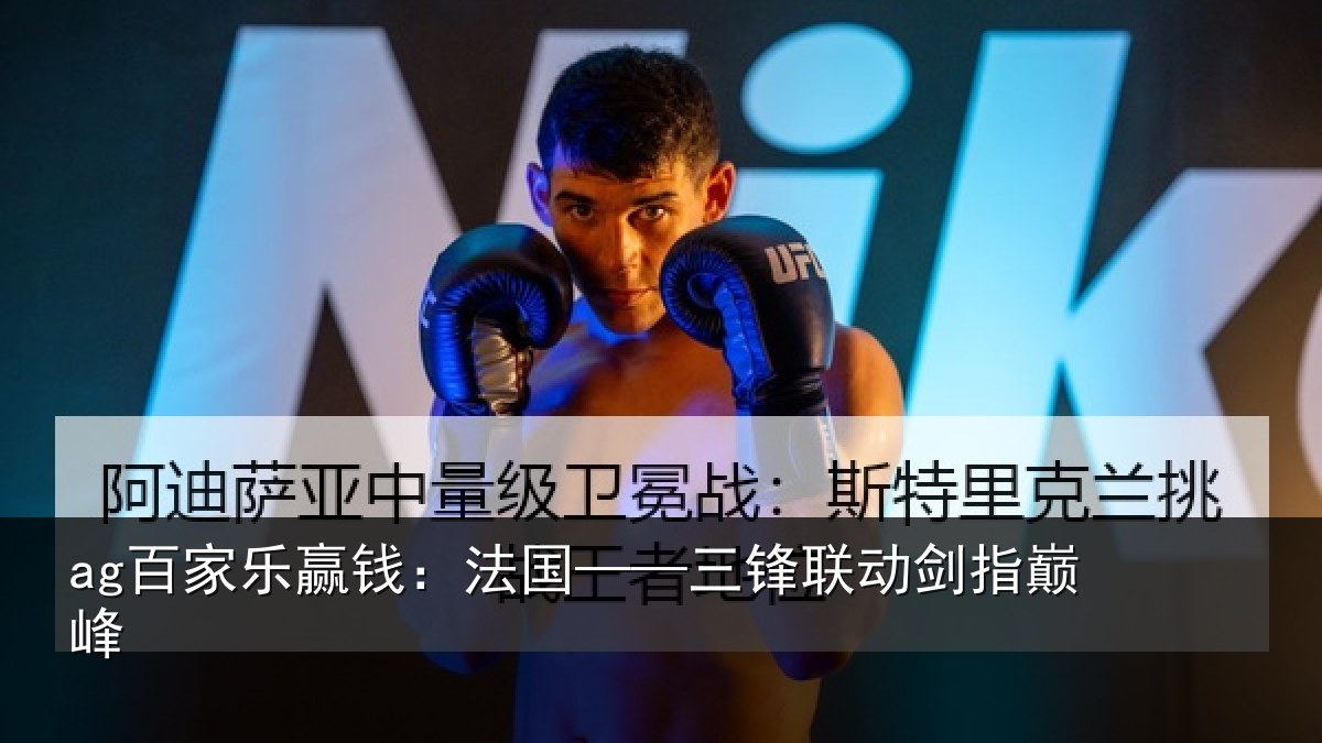 ag百家乐赢钱:法国——三锋联动剑指巅峰