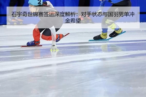 shi-yu-qi-shi-jin-sai-qian-yun-shen-du-jie-xi-dui-shou-zhuang-tai-yu-guo-yu-nan-dan-chong-jin-xi-wang-3-122.jpg