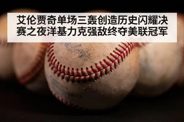 艾伦贾奇单场三轰创造历史闪耀决赛之夜洋基力克强敌终夺美联冠军