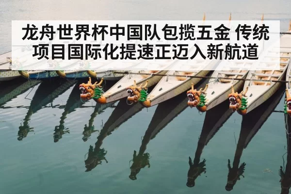 龙舟世界杯中国队包揽五金 传统项目国际化提速正迈入新航道